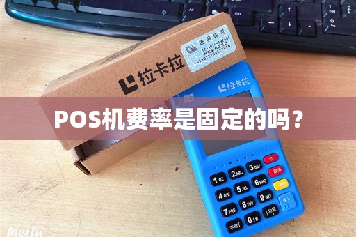 POS机费率是固定的吗？