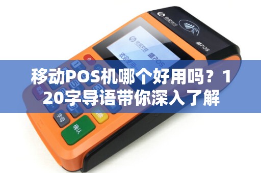 移动POS机哪个好用吗？120字导语带你深入了解