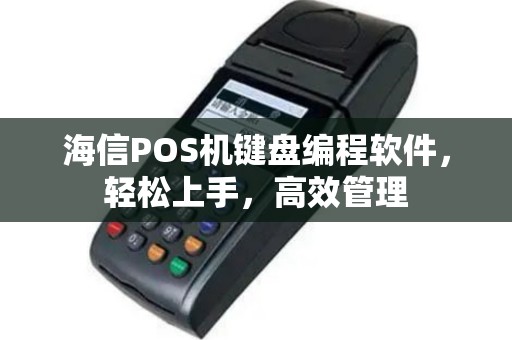 海信POS机键盘编程软件，轻松上手，高效管理