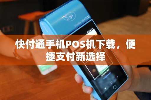 快付通手机POS机下载，便捷支付新选择