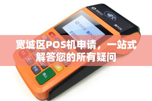 宽城区POS机申请，一站式解答您的所有疑问