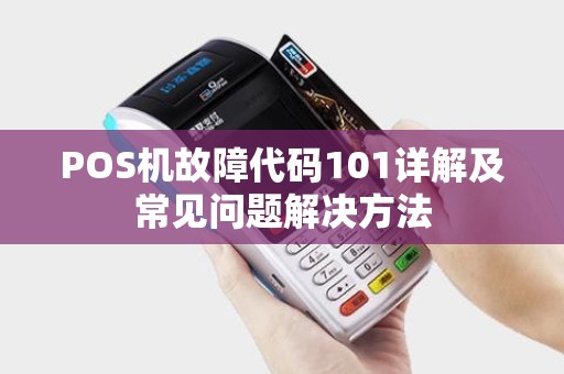 POS机故障代码101详解及常见问题解决方法