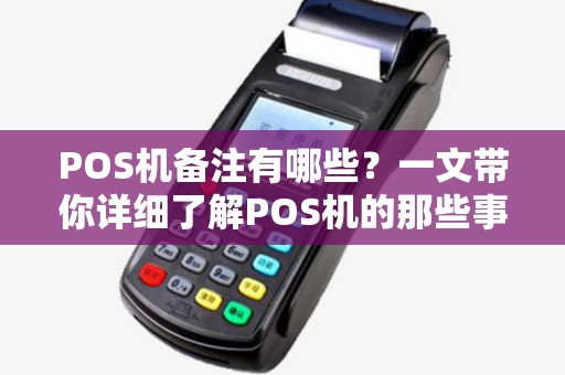 POS机备注有哪些？一文带你详细了解POS机的那些事儿