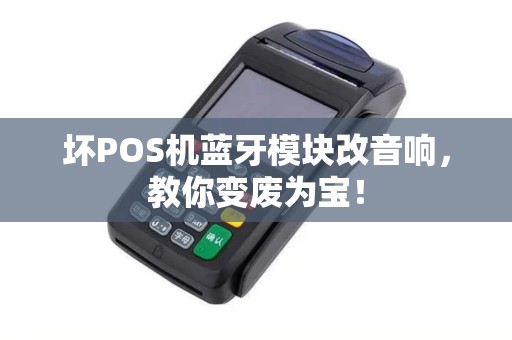 坏POS机蓝牙模块改音响，教你变废为宝！