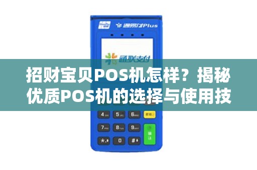 招财宝贝POS机怎样？揭秘优质POS机的选择与使用技巧