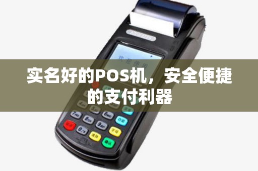 实名好的POS机，安全便捷的支付利器