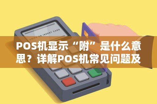 POS机显示“附”是什么意思？详解POS机常见问题及解决方法