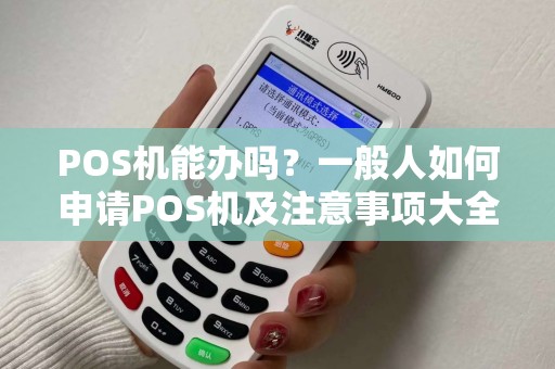POS机能办吗？一般人如何申请POS机及注意事项大全
