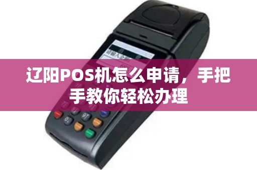 辽阳POS机怎么申请，手把手教你轻松办理