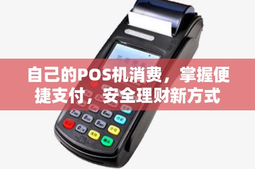 自己的POS机消费，掌握便捷支付，安全理财新方式