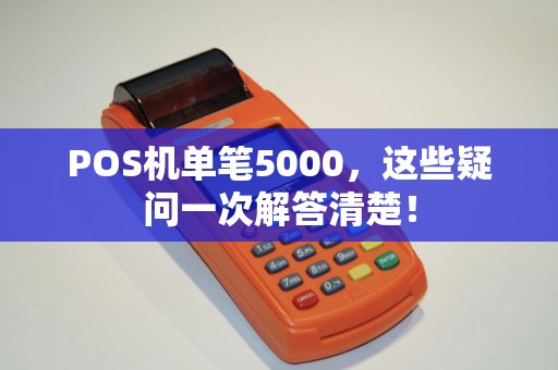POS机单笔5000，这些疑问一次解答清楚！