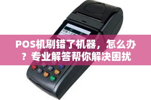 POS机刷错了机器，怎么办？专业解答帮你解决困扰