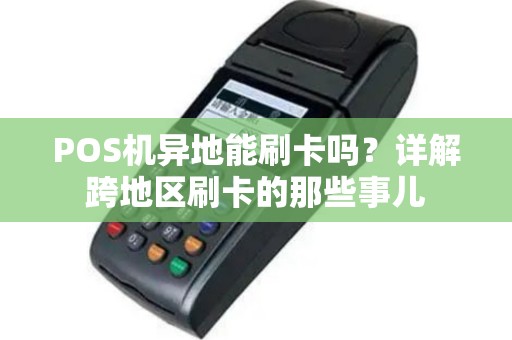 POS机异地能刷卡吗？详解跨地区刷卡的那些事儿