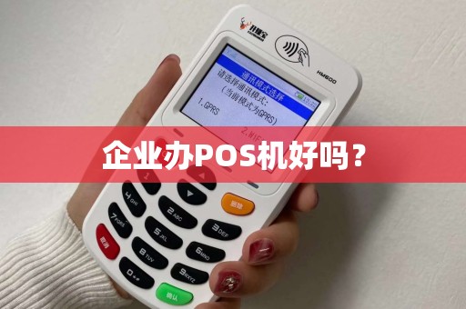 企业办POS机好吗？