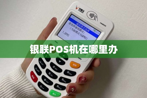 银联POS机在哪里办