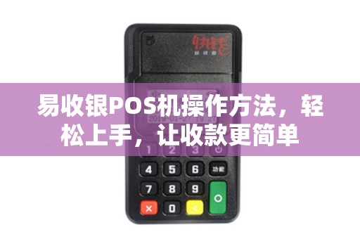 易收银POS机操作方法，轻松上手，让收款更简单