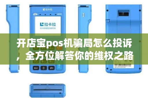 开店宝pos机骗局怎么投诉，全方位解答你的维权之路