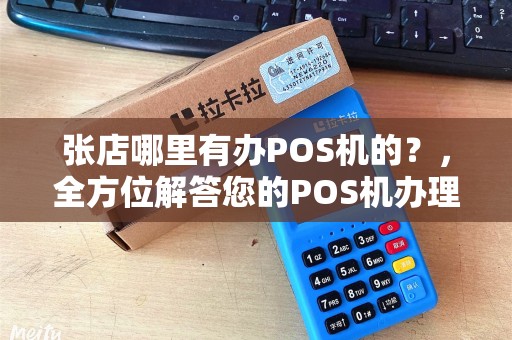 张店哪里有办POS机的？，全方位解答您的POS机办理疑问