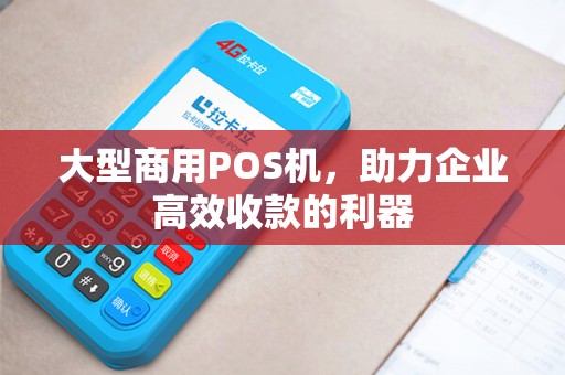 大型商用POS机，助力企业高效收款的利器