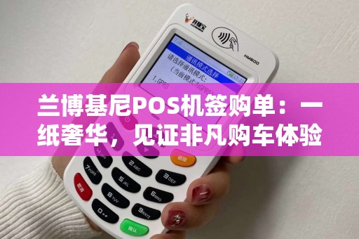 兰博基尼POS机签购单：一纸奢华，见证非凡购车体验