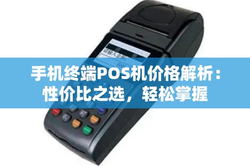 手机终端POS机价格解析：性价比之选，轻松掌握