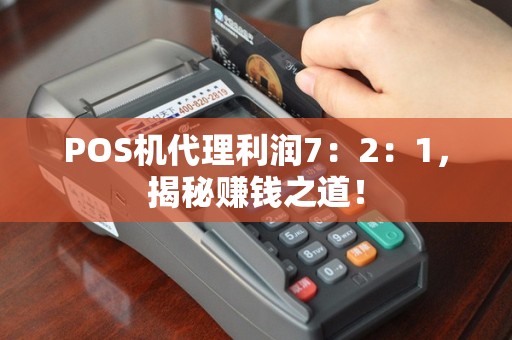 POS机代理利润7：2：1，揭秘赚钱之道！