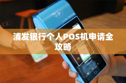 浦发银行个人POS机申请全攻略