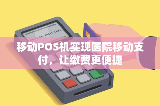 移动POS机实现医院移动支付，让缴费更便捷