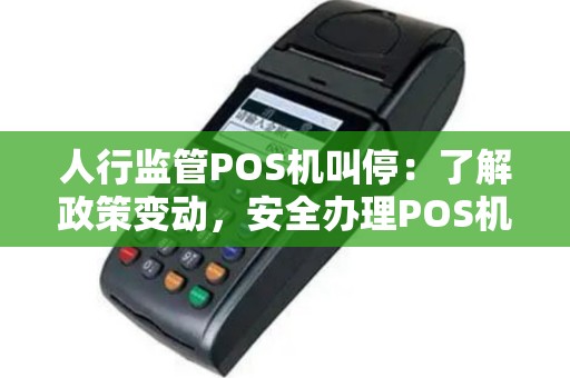 人行监管POS机叫停：了解政策变动，安全办理POS机指南