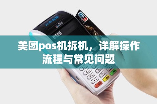 美团pos机拆机，详解操作流程与常见问题
