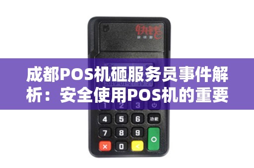 成都POS机砸服务员事件解析：安全使用POS机的重要性