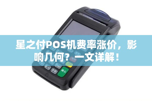 星之付POS机费率涨价，影响几何？一文详解！