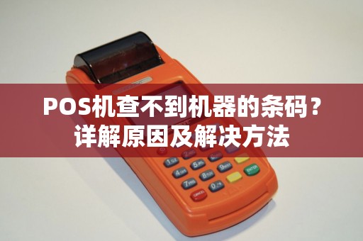 POS机查不到机器的条码？详解原因及解决方法