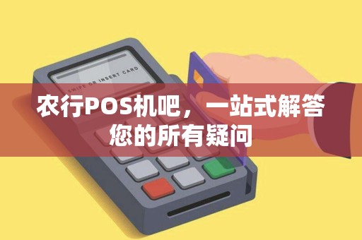 农行POS机吧，一站式解答您的所有疑问