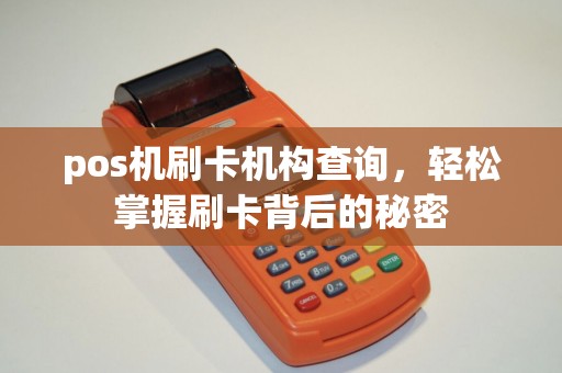 pos机刷卡机构查询，轻松掌握刷卡背后的秘密