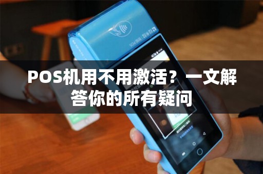 POS机用不用激活？一文解答你的所有疑问