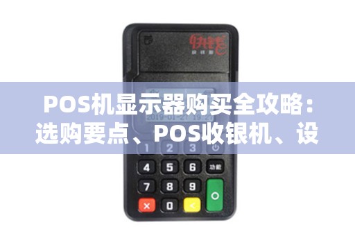 POS机显示器购买全攻略：选购要点、POS收银机、设备介绍及办理流程详解