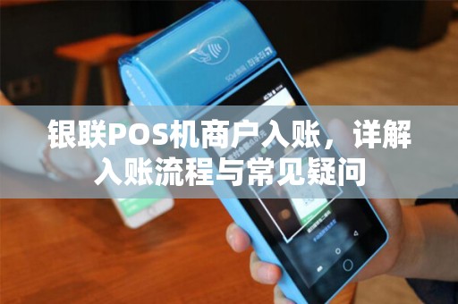 银联POS机商户入账，详解入账流程与常见疑问