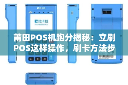莆田POS机跑分揭秘：立刷POS这样操作，刷卡方法步骤详解