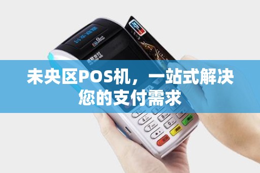 未央区POS机，一站式解决您的支付需求
