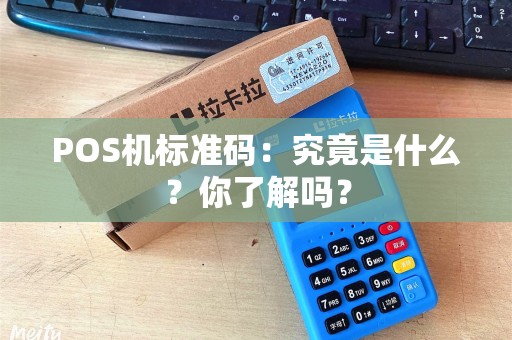 POS机标准码：究竟是什么？你了解吗？