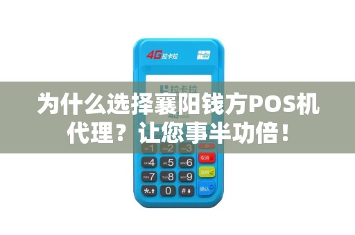 为什么选择襄阳钱方POS机代理？让您事半功倍！
