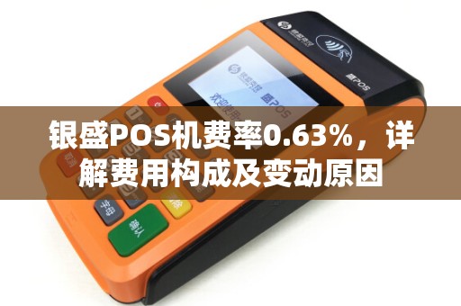 银盛POS机费率0.63%，详解费用构成及变动原因