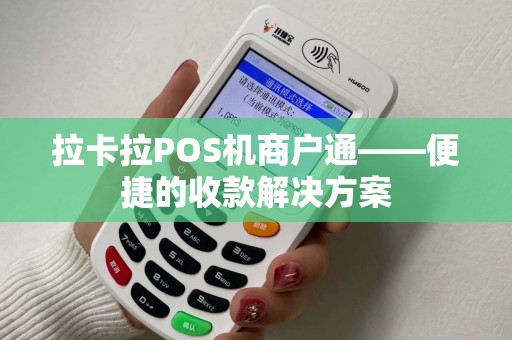 拉卡拉POS机商户通——便捷的收款解决方案