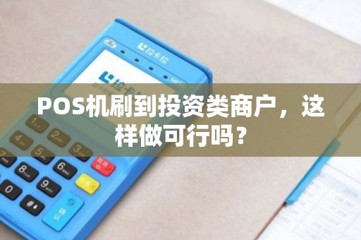 POS机刷到投资类商户，这样做可行吗？