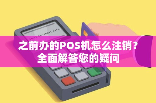 之前办的POS机怎么注销？全面解答您的疑问