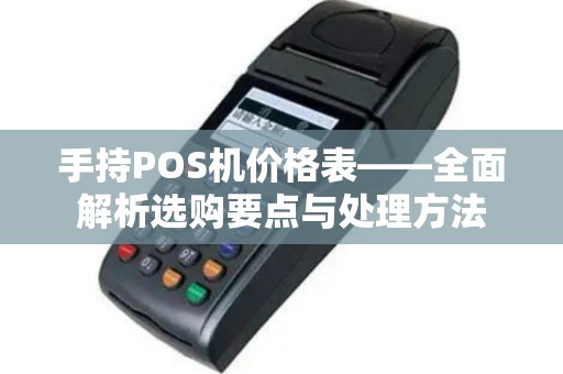 手持POS机价格表——全面解析选购要点与处理方法