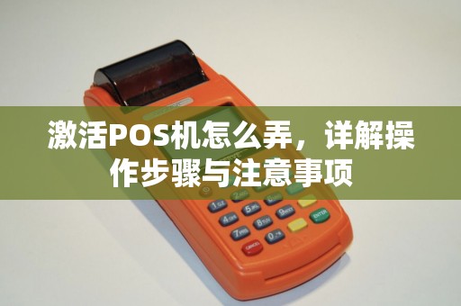 激活POS机怎么弄，详解操作步骤与注意事项