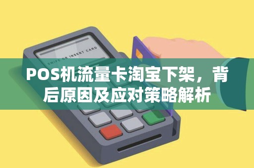 POS机流量卡淘宝下架，背后原因及应对策略解析