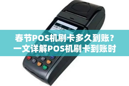 春节POS机刷卡多久到账？一文详解POS机刷卡到账时间之谜